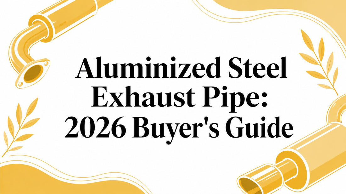 Aluminized Steel Exhaust Pipe: 2026 Buyer's Guide - Galhor