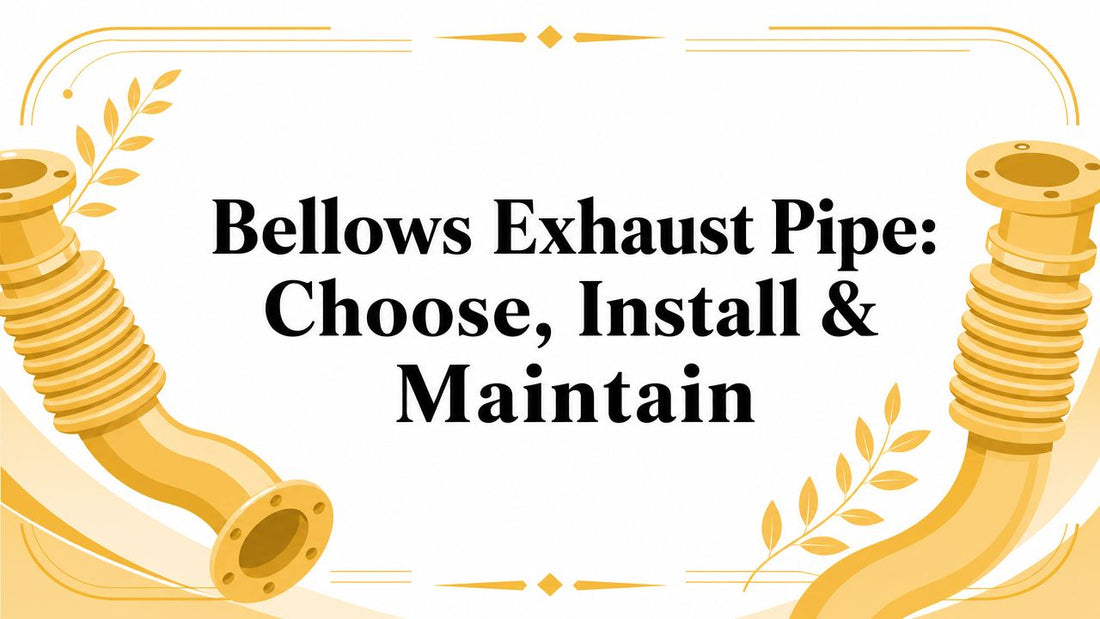 Bellows Exhaust Pipe: Choose, Install & Maintain - Galhor