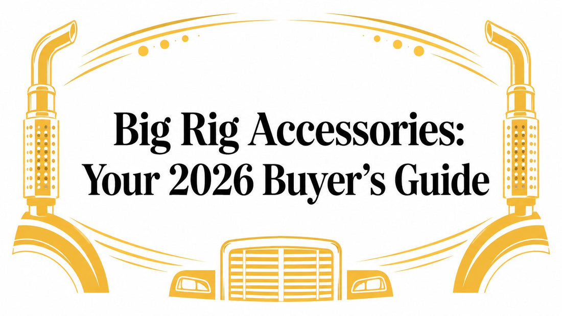 Big Rig Accessories: Your 2026 Buyer's Guide - Galhor