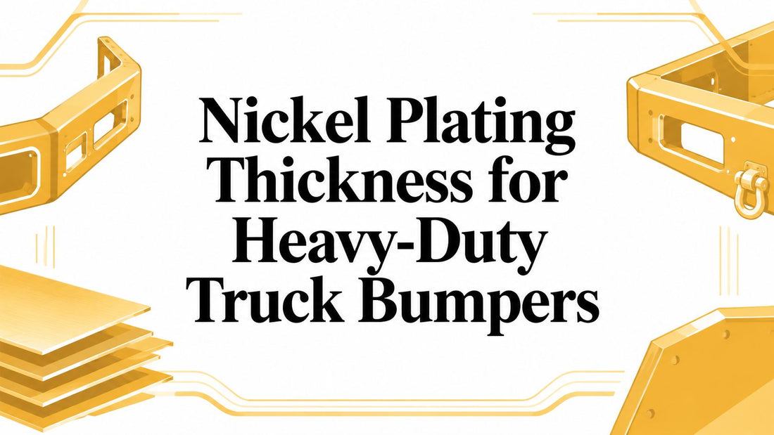 Nickel Plating Thickness for Heavy-Duty Truck Bumpers - Galhor