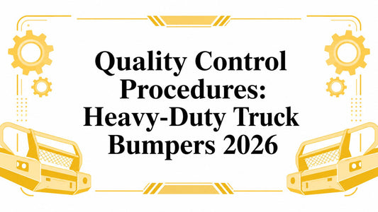 Quality Control Procedures: Heavy-Duty Truck Bumpers 2026 - Galhor