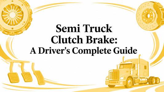 Semi Truck Clutch Brake: A Driver's Complete Guide - Galhor