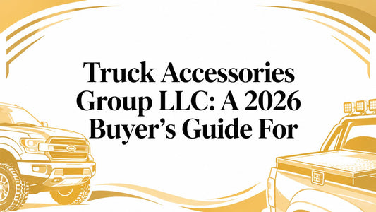Truck Accessories Group LLC: A 2026 Buyer's Guide For - Galhor