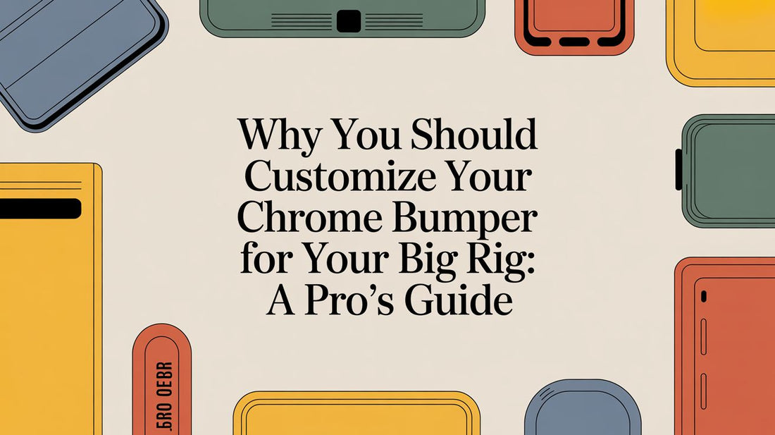 Why You Should Customize Your Chrome Bumper for Your Big Rig: A Pro's Guide - Galhor